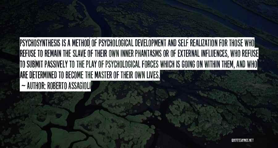 Roberto Assagioli Quotes: Psychosynthesis Is A Method Of Psychological Development And Self Realization For Those Who Refuse To Remain The Slave Of Their