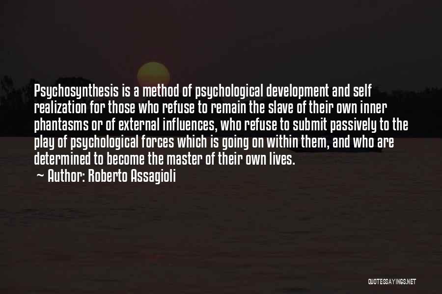 Roberto Assagioli Quotes: Psychosynthesis Is A Method Of Psychological Development And Self Realization For Those Who Refuse To Remain The Slave Of Their