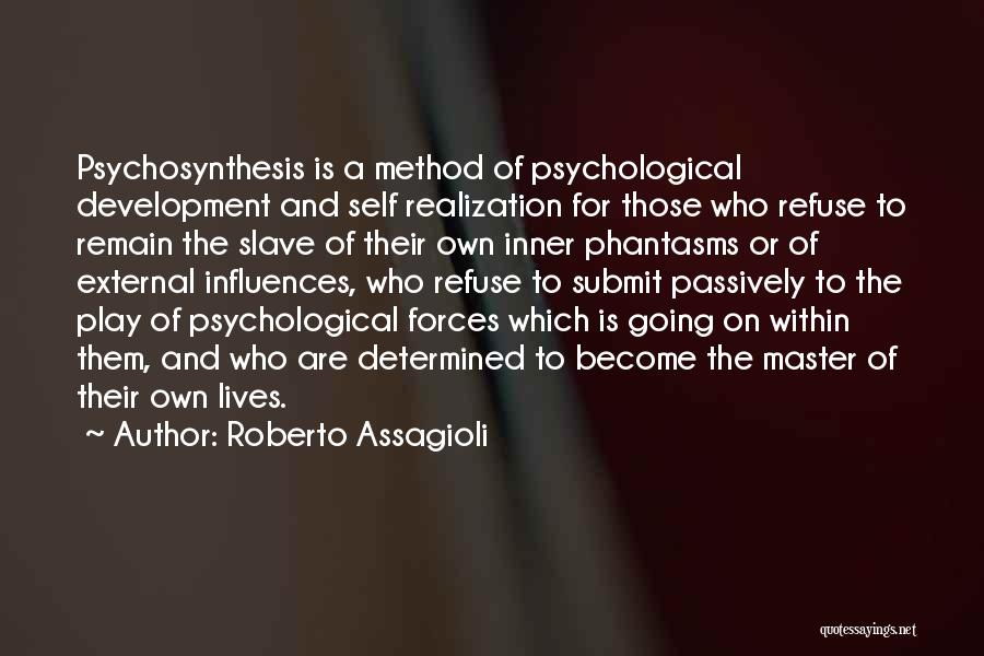 Roberto Assagioli Quotes: Psychosynthesis Is A Method Of Psychological Development And Self Realization For Those Who Refuse To Remain The Slave Of Their