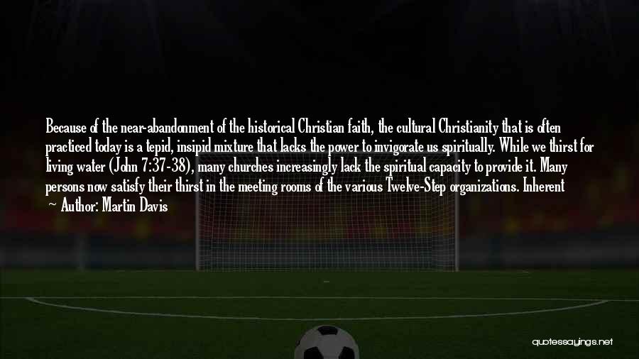 Martin Davis Quotes: Because Of The Near-abandonment Of The Historical Christian Faith, The Cultural Christianity That Is Often Practiced Today Is A Tepid,