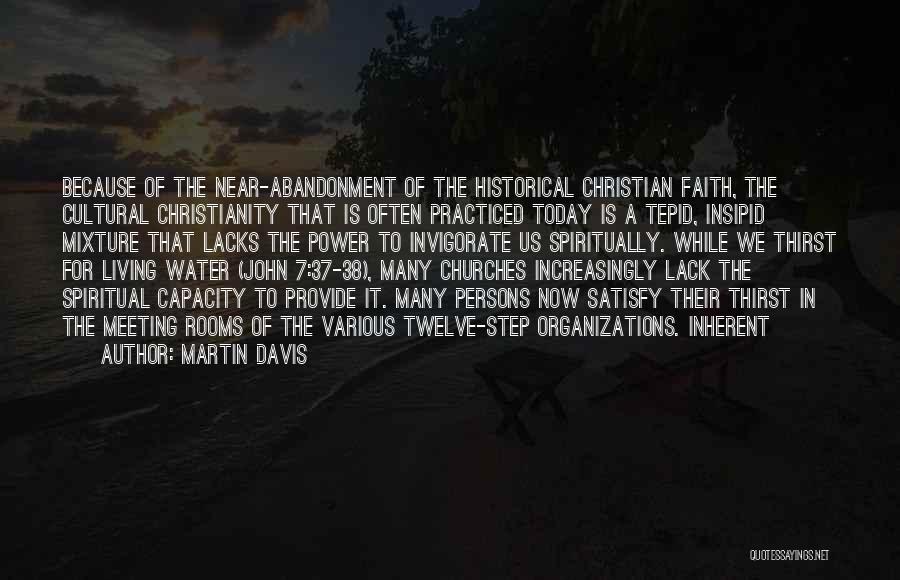 Martin Davis Quotes: Because Of The Near-abandonment Of The Historical Christian Faith, The Cultural Christianity That Is Often Practiced Today Is A Tepid,