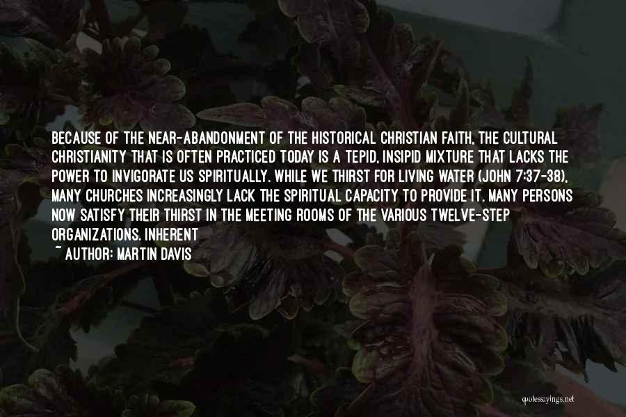 Martin Davis Quotes: Because Of The Near-abandonment Of The Historical Christian Faith, The Cultural Christianity That Is Often Practiced Today Is A Tepid,