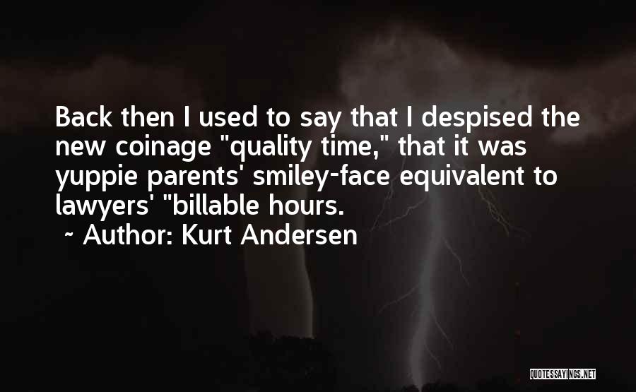 Kurt Andersen Quotes: Back Then I Used To Say That I Despised The New Coinage Quality Time, That It Was Yuppie Parents' Smiley-face