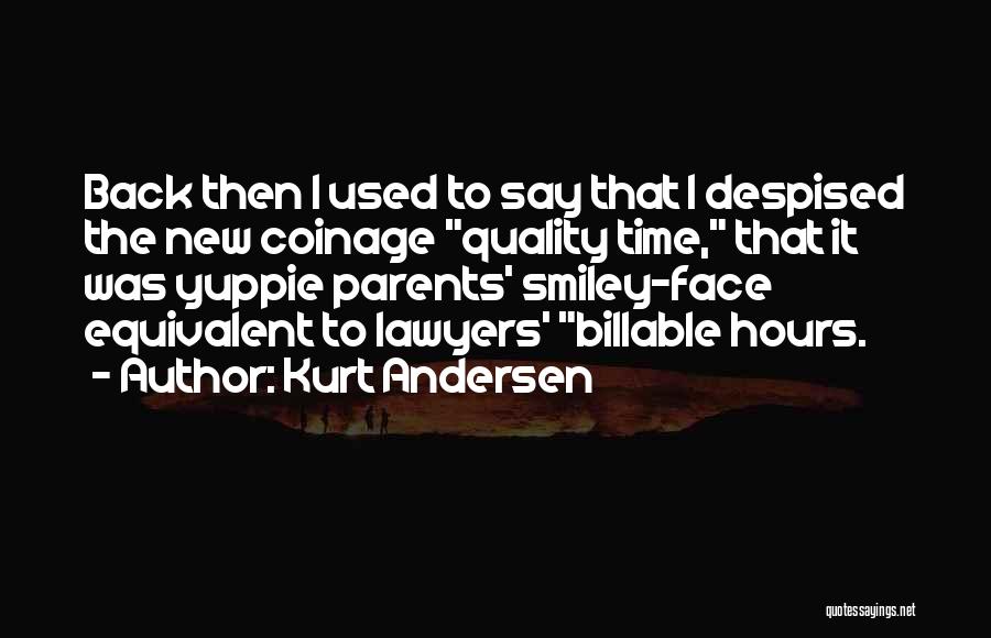 Kurt Andersen Quotes: Back Then I Used To Say That I Despised The New Coinage Quality Time, That It Was Yuppie Parents' Smiley-face