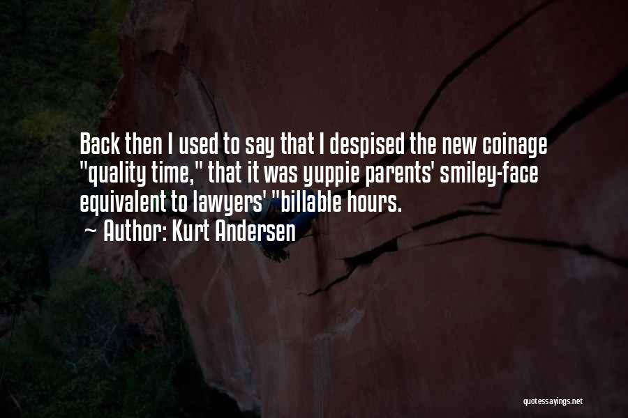 Kurt Andersen Quotes: Back Then I Used To Say That I Despised The New Coinage Quality Time, That It Was Yuppie Parents' Smiley-face