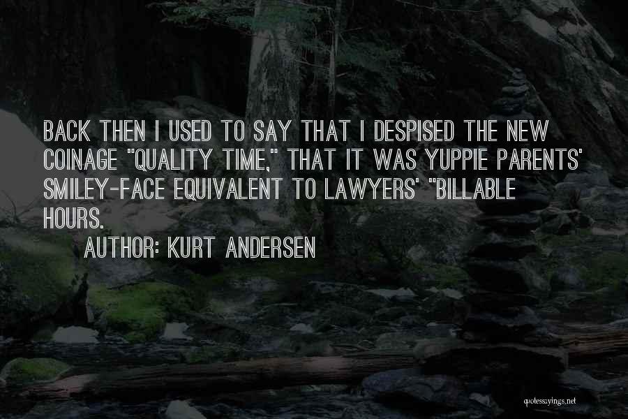 Kurt Andersen Quotes: Back Then I Used To Say That I Despised The New Coinage Quality Time, That It Was Yuppie Parents' Smiley-face