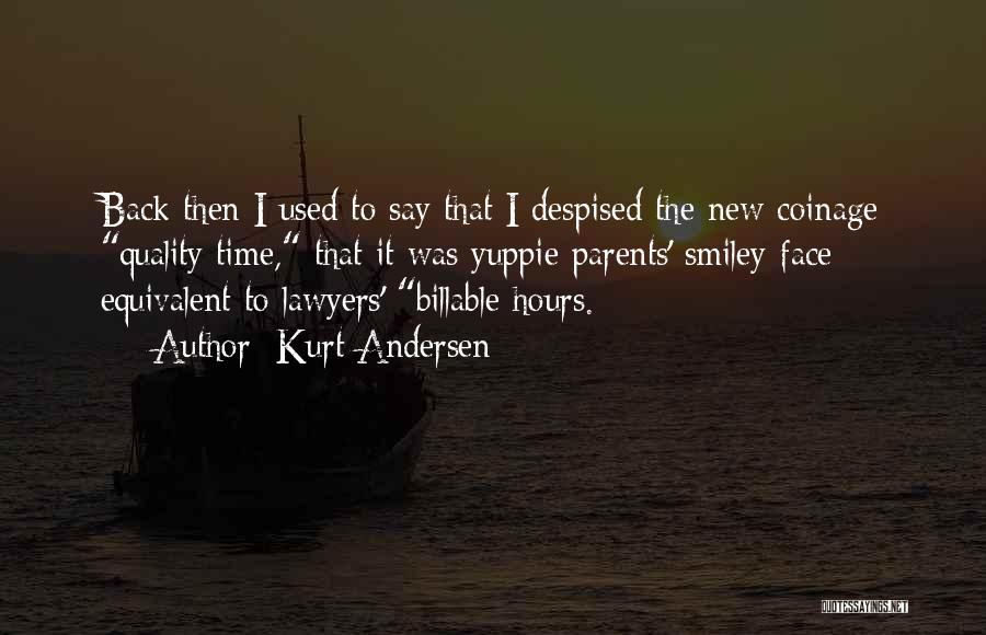 Kurt Andersen Quotes: Back Then I Used To Say That I Despised The New Coinage Quality Time, That It Was Yuppie Parents' Smiley-face