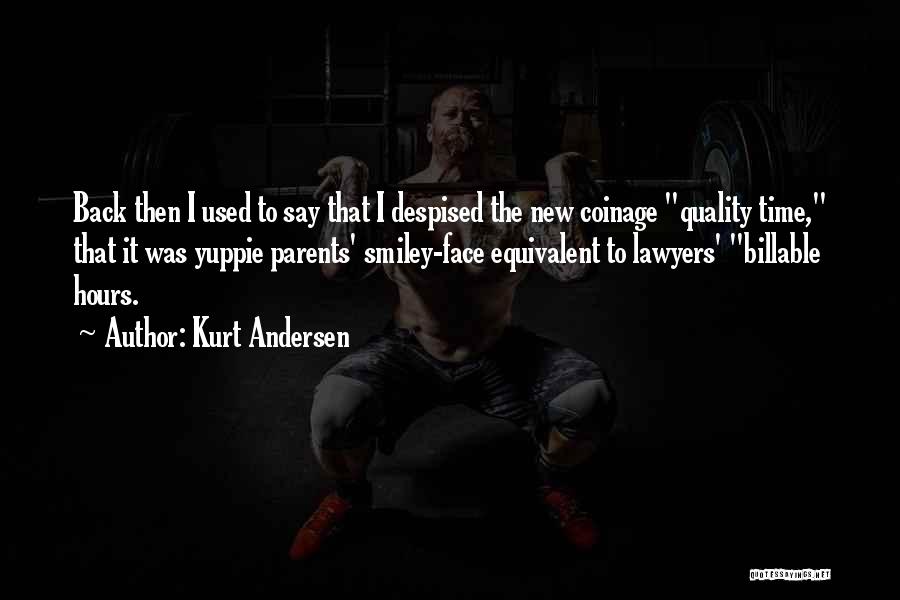 Kurt Andersen Quotes: Back Then I Used To Say That I Despised The New Coinage Quality Time, That It Was Yuppie Parents' Smiley-face