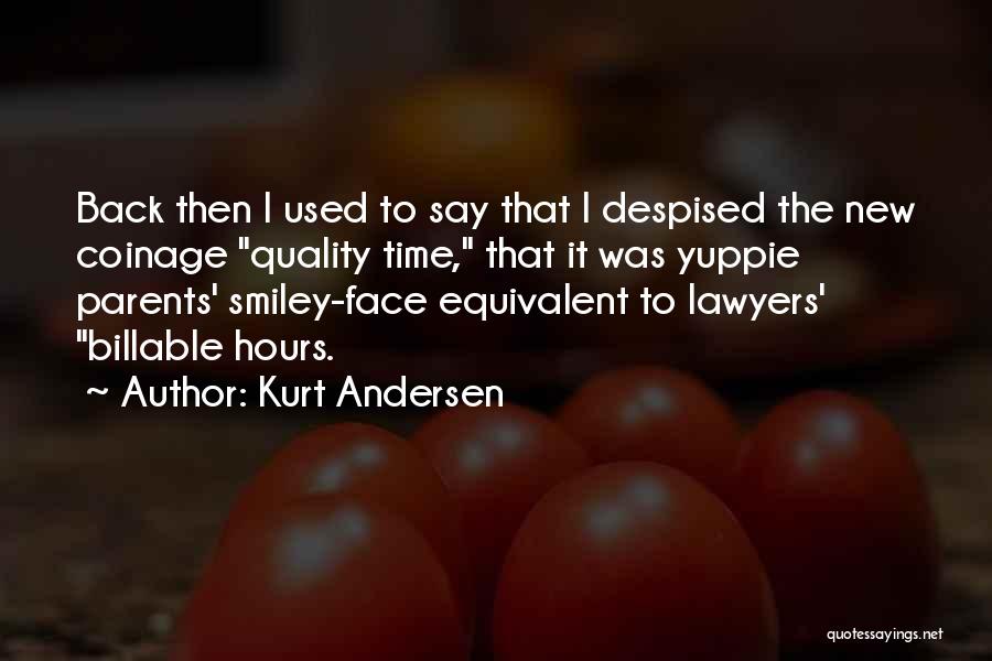Kurt Andersen Quotes: Back Then I Used To Say That I Despised The New Coinage Quality Time, That It Was Yuppie Parents' Smiley-face
