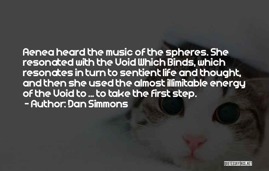 Dan Simmons Quotes: Aenea Heard The Music Of The Spheres. She Resonated With The Void Which Binds, Which Resonates In Turn To Sentient