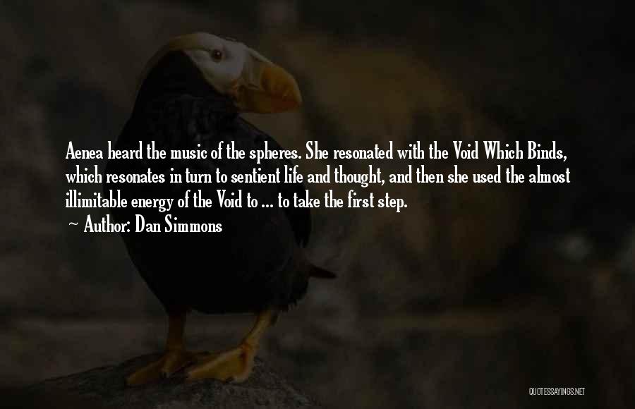 Dan Simmons Quotes: Aenea Heard The Music Of The Spheres. She Resonated With The Void Which Binds, Which Resonates In Turn To Sentient
