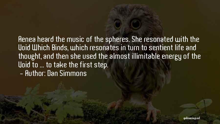 Dan Simmons Quotes: Aenea Heard The Music Of The Spheres. She Resonated With The Void Which Binds, Which Resonates In Turn To Sentient