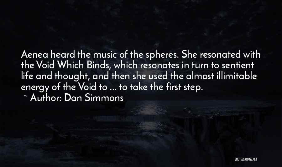 Dan Simmons Quotes: Aenea Heard The Music Of The Spheres. She Resonated With The Void Which Binds, Which Resonates In Turn To Sentient