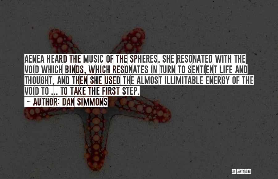 Dan Simmons Quotes: Aenea Heard The Music Of The Spheres. She Resonated With The Void Which Binds, Which Resonates In Turn To Sentient