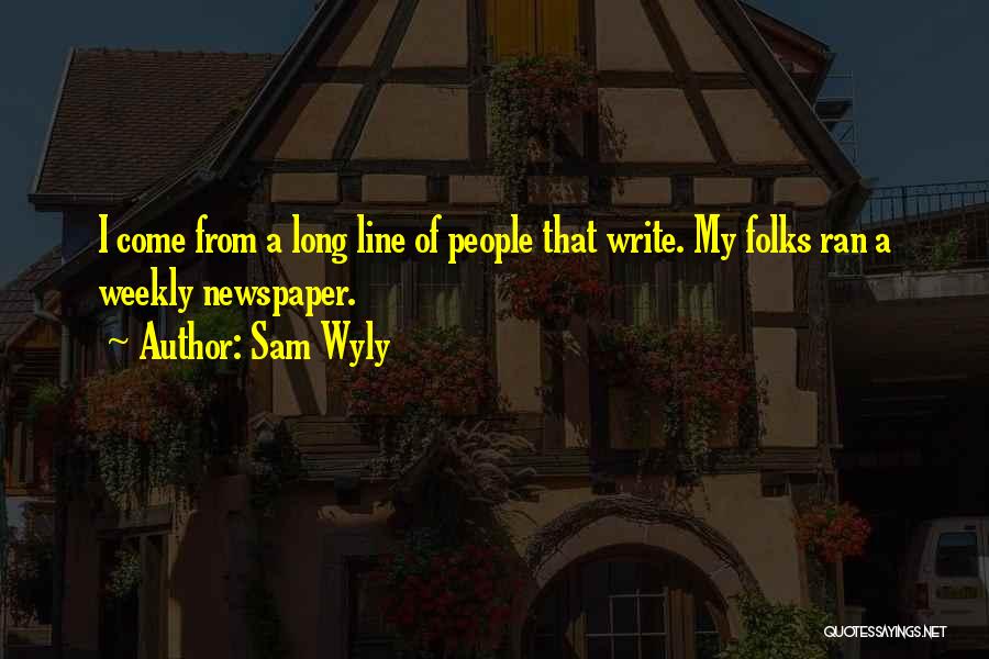 Sam Wyly Quotes: I Come From A Long Line Of People That Write. My Folks Ran A Weekly Newspaper.