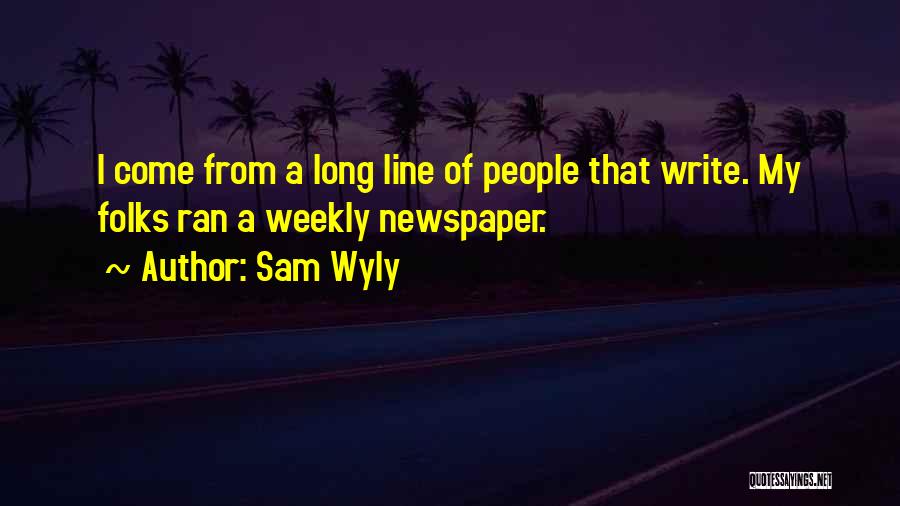 Sam Wyly Quotes: I Come From A Long Line Of People That Write. My Folks Ran A Weekly Newspaper.