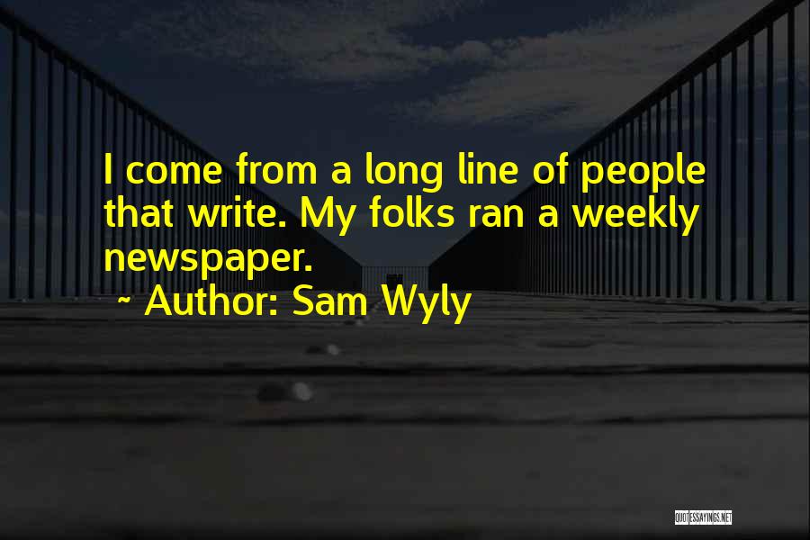 Sam Wyly Quotes: I Come From A Long Line Of People That Write. My Folks Ran A Weekly Newspaper.