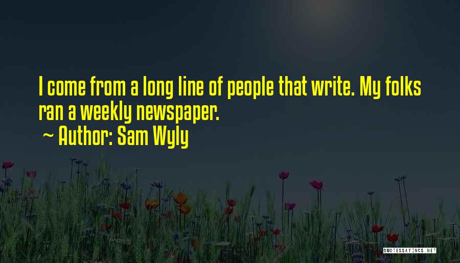 Sam Wyly Quotes: I Come From A Long Line Of People That Write. My Folks Ran A Weekly Newspaper.