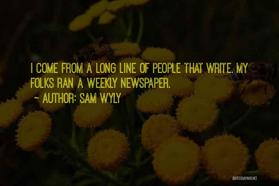 Sam Wyly Quotes: I Come From A Long Line Of People That Write. My Folks Ran A Weekly Newspaper.