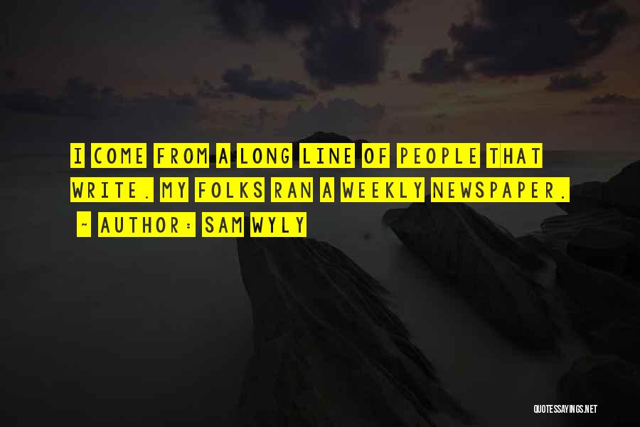 Sam Wyly Quotes: I Come From A Long Line Of People That Write. My Folks Ran A Weekly Newspaper.