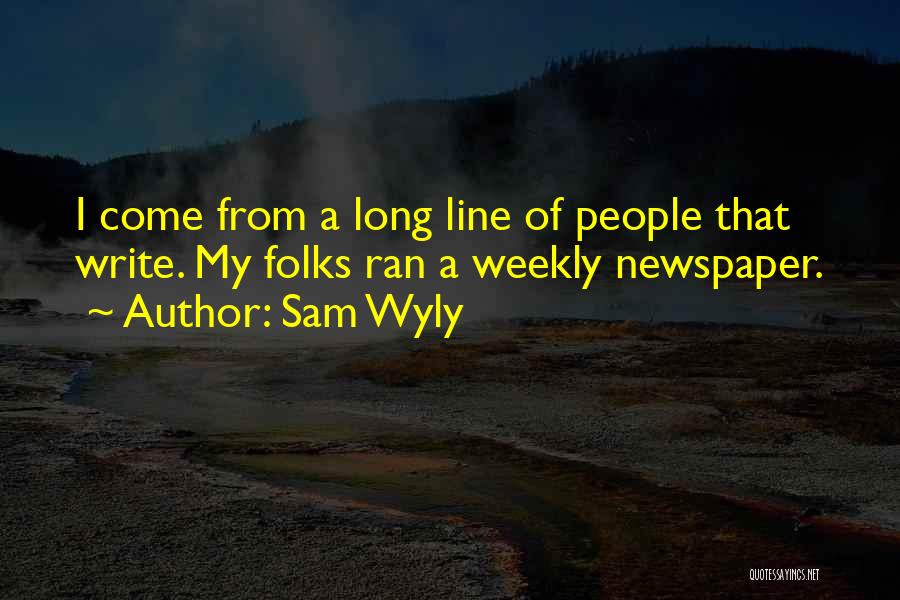 Sam Wyly Quotes: I Come From A Long Line Of People That Write. My Folks Ran A Weekly Newspaper.