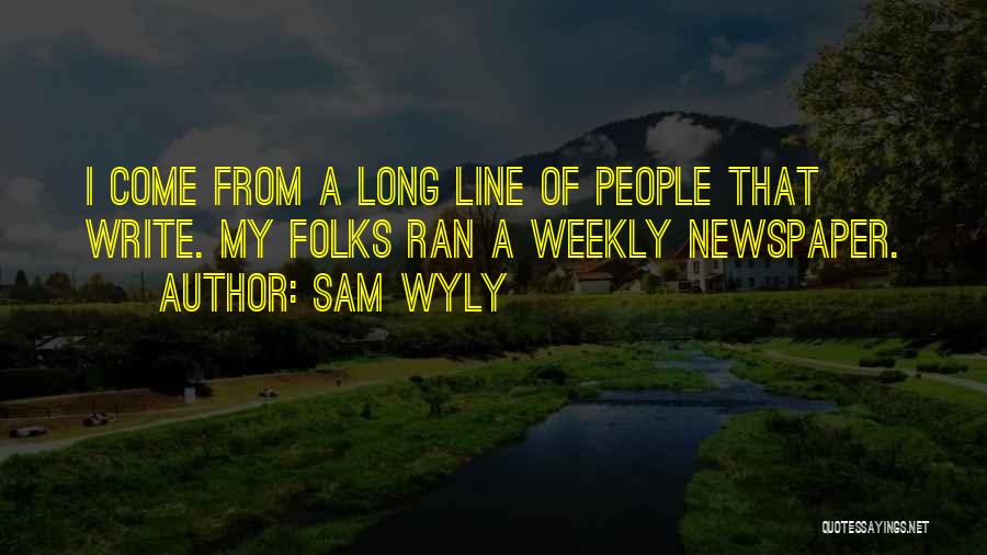 Sam Wyly Quotes: I Come From A Long Line Of People That Write. My Folks Ran A Weekly Newspaper.