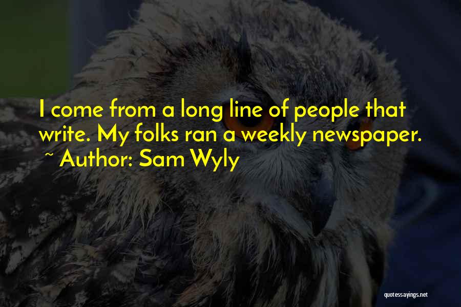 Sam Wyly Quotes: I Come From A Long Line Of People That Write. My Folks Ran A Weekly Newspaper.