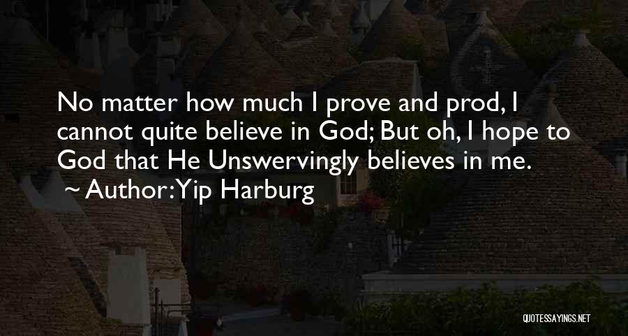 Yip Harburg Quotes: No Matter How Much I Prove And Prod, I Cannot Quite Believe In God; But Oh, I Hope To God