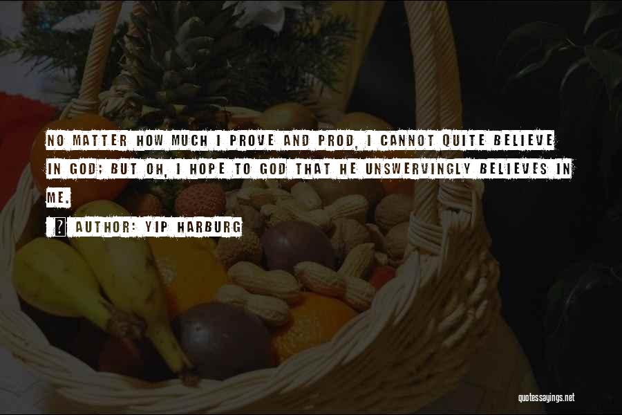 Yip Harburg Quotes: No Matter How Much I Prove And Prod, I Cannot Quite Believe In God; But Oh, I Hope To God