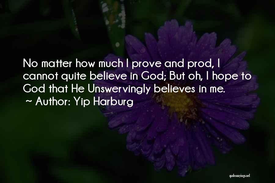 Yip Harburg Quotes: No Matter How Much I Prove And Prod, I Cannot Quite Believe In God; But Oh, I Hope To God