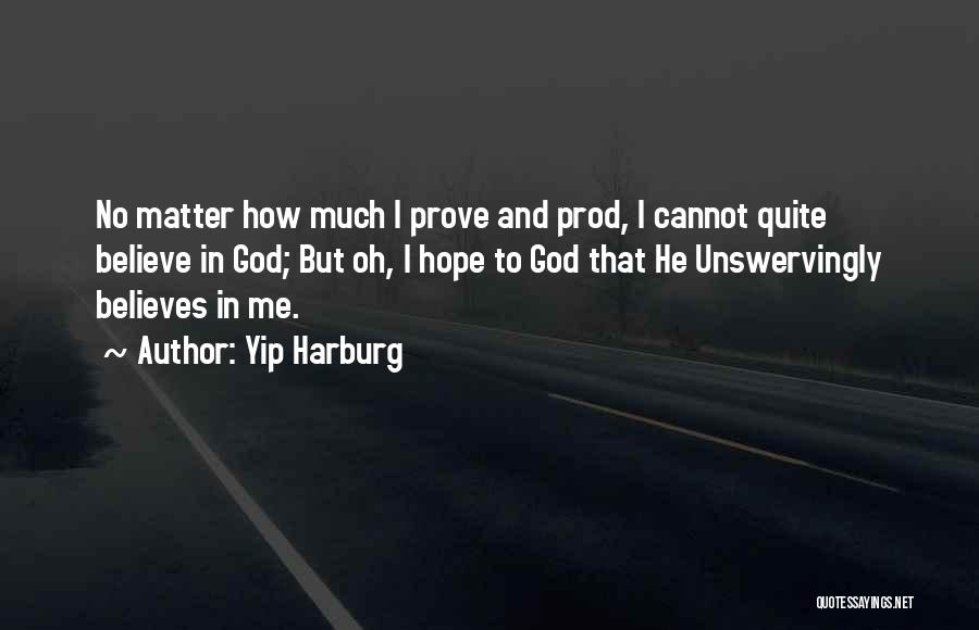 Yip Harburg Quotes: No Matter How Much I Prove And Prod, I Cannot Quite Believe In God; But Oh, I Hope To God