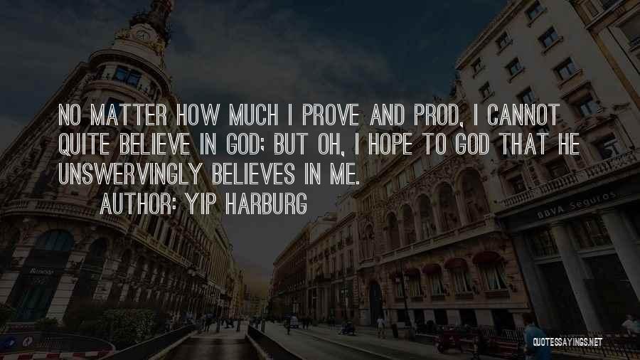 Yip Harburg Quotes: No Matter How Much I Prove And Prod, I Cannot Quite Believe In God; But Oh, I Hope To God