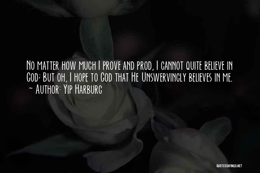 Yip Harburg Quotes: No Matter How Much I Prove And Prod, I Cannot Quite Believe In God; But Oh, I Hope To God