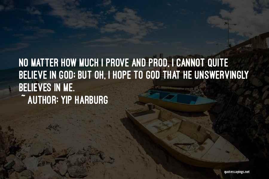 Yip Harburg Quotes: No Matter How Much I Prove And Prod, I Cannot Quite Believe In God; But Oh, I Hope To God