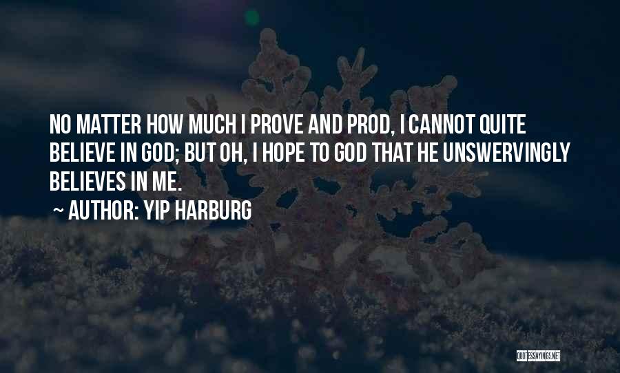 Yip Harburg Quotes: No Matter How Much I Prove And Prod, I Cannot Quite Believe In God; But Oh, I Hope To God