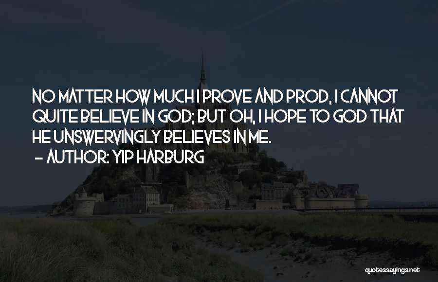 Yip Harburg Quotes: No Matter How Much I Prove And Prod, I Cannot Quite Believe In God; But Oh, I Hope To God