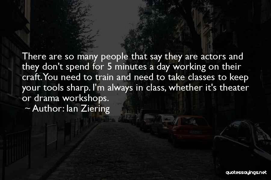Ian Ziering Quotes: There Are So Many People That Say They Are Actors And They Don't Spend For 5 Minutes A Day Working