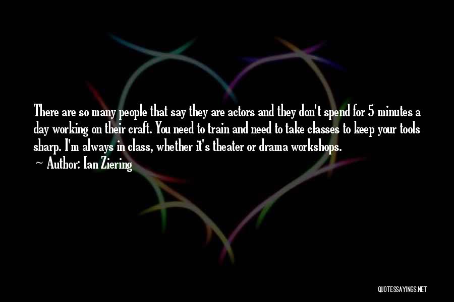 Ian Ziering Quotes: There Are So Many People That Say They Are Actors And They Don't Spend For 5 Minutes A Day Working