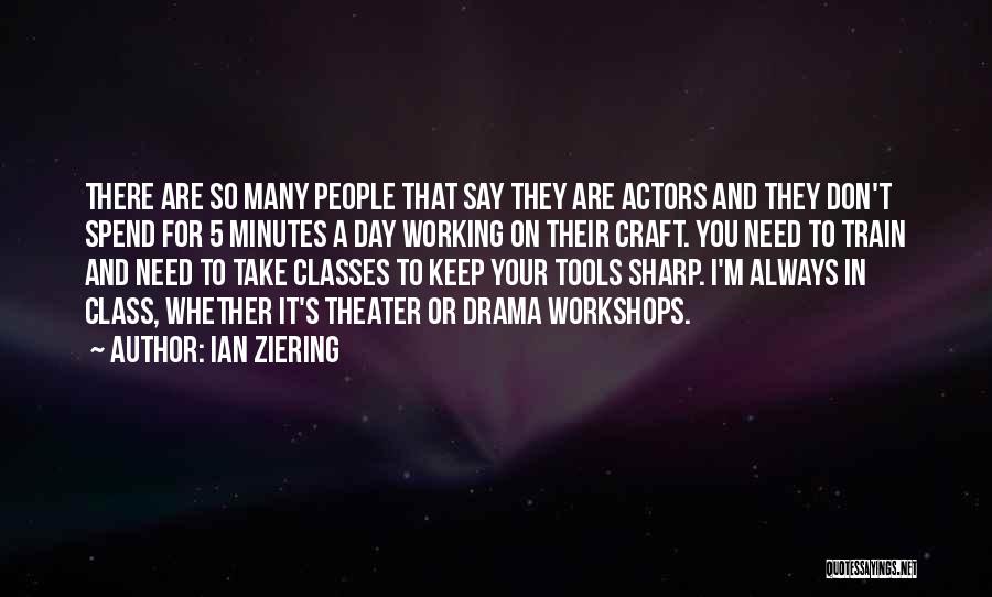 Ian Ziering Quotes: There Are So Many People That Say They Are Actors And They Don't Spend For 5 Minutes A Day Working