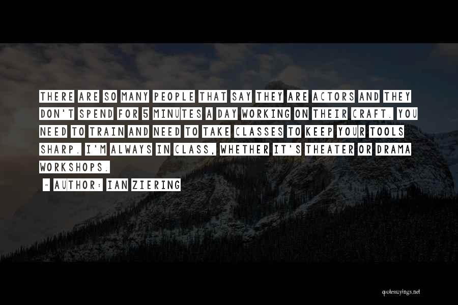 Ian Ziering Quotes: There Are So Many People That Say They Are Actors And They Don't Spend For 5 Minutes A Day Working