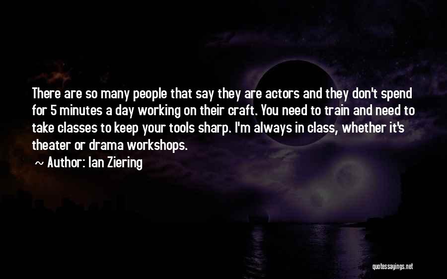 Ian Ziering Quotes: There Are So Many People That Say They Are Actors And They Don't Spend For 5 Minutes A Day Working