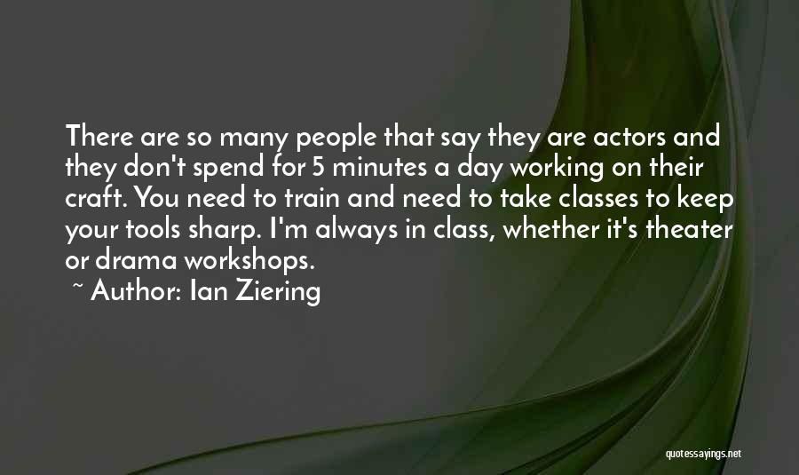 Ian Ziering Quotes: There Are So Many People That Say They Are Actors And They Don't Spend For 5 Minutes A Day Working
