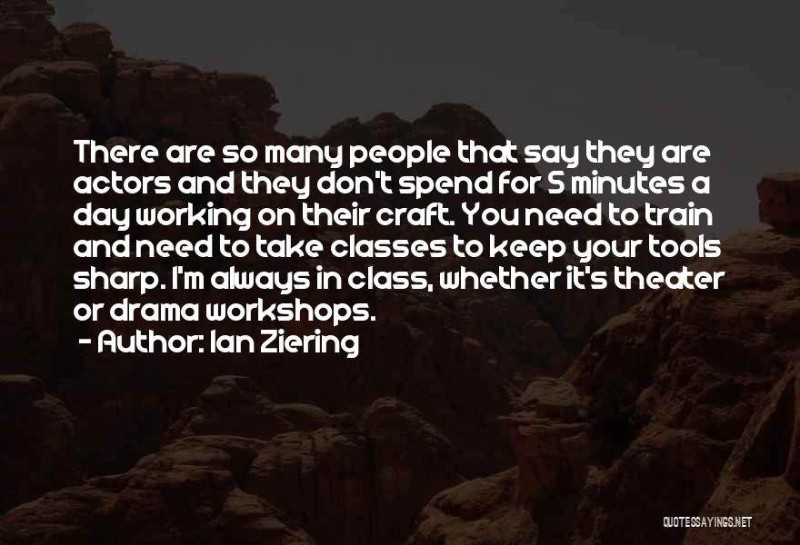 Ian Ziering Quotes: There Are So Many People That Say They Are Actors And They Don't Spend For 5 Minutes A Day Working