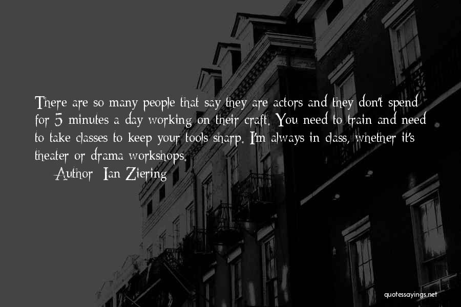 Ian Ziering Quotes: There Are So Many People That Say They Are Actors And They Don't Spend For 5 Minutes A Day Working