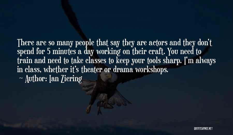 Ian Ziering Quotes: There Are So Many People That Say They Are Actors And They Don't Spend For 5 Minutes A Day Working