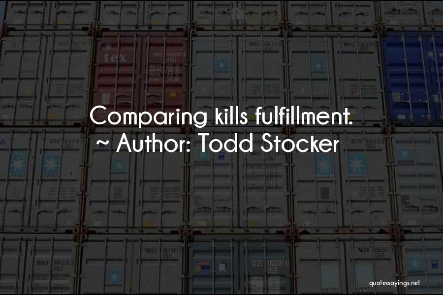 Todd Stocker Quotes: Comparing Kills Fulfillment.