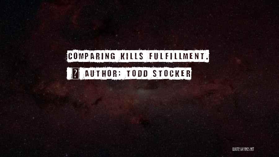 Todd Stocker Quotes: Comparing Kills Fulfillment.