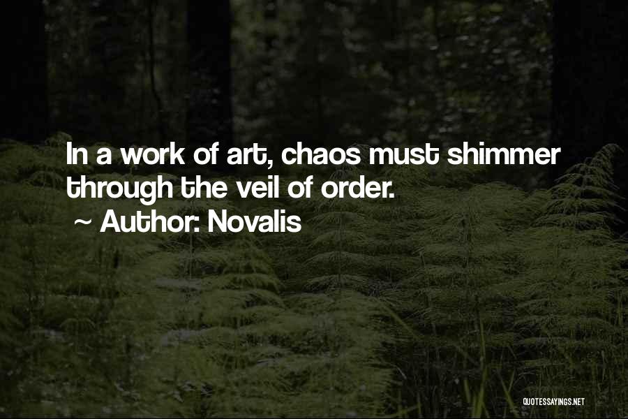 Novalis Quotes: In A Work Of Art, Chaos Must Shimmer Through The Veil Of Order.