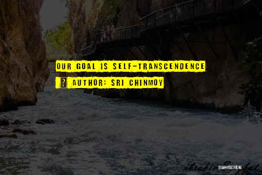 Sri Chinmoy Quotes: Our Goal Is Self-transcendence