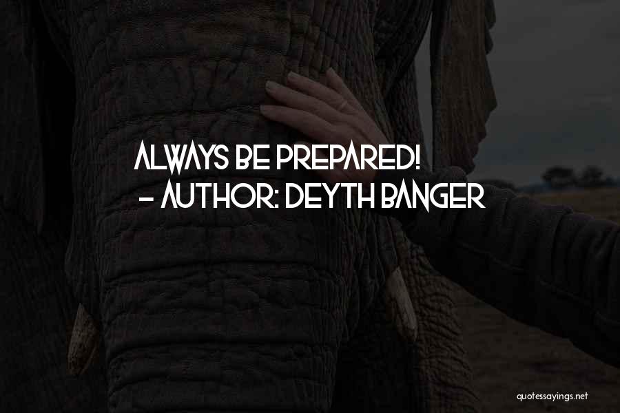 Deyth Banger Quotes: Always Be Prepared!